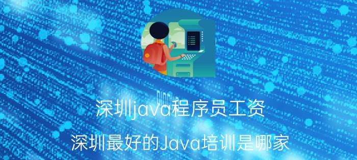 深圳java程序员工资 深圳最好的Java培训是哪家？